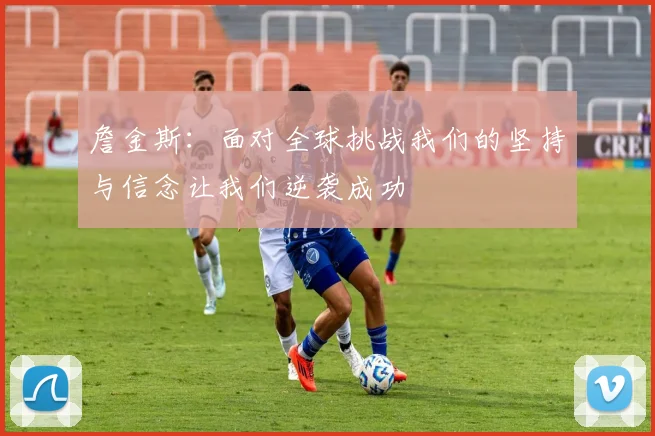 詹金斯：面对全球挑战我们的坚持与信念让我们逆袭成功