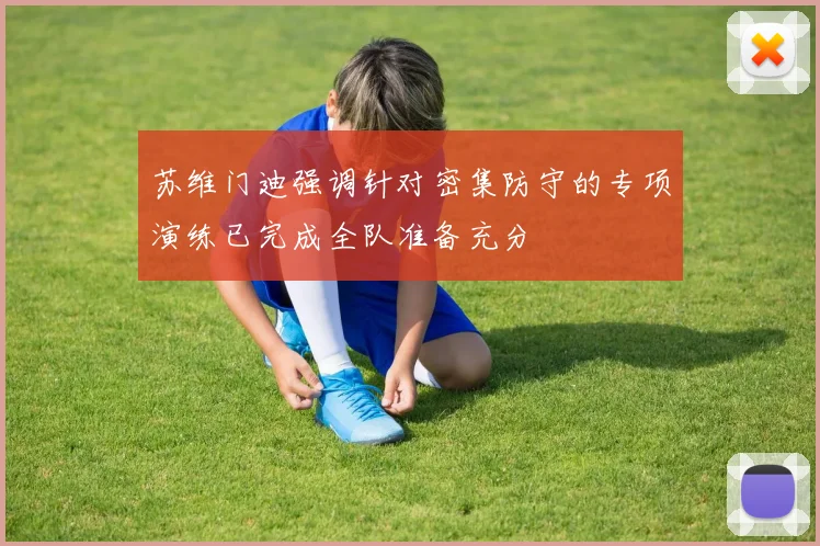 苏维门迪强调针对密集防守的专项演练已完成全队准备充分
